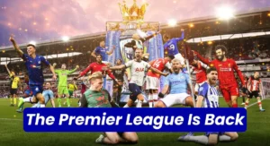 The Premier League Is Back